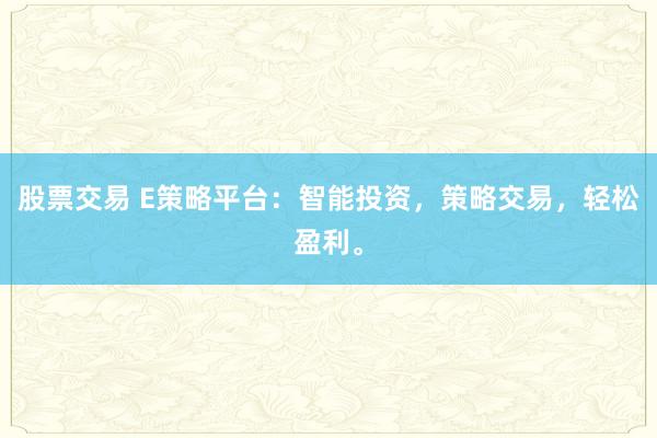 股票交易 E策略平台：智能投资，策略交易，轻松盈利。